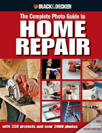 Black & Decker The Complete Photo Guide to Home Repair: With 350 Projects and Over 2,000 Photos