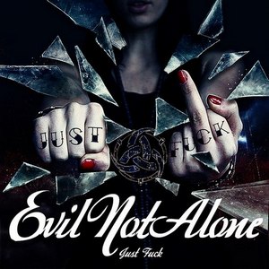 Evil Not Alone -  Just Fuck! (2012)