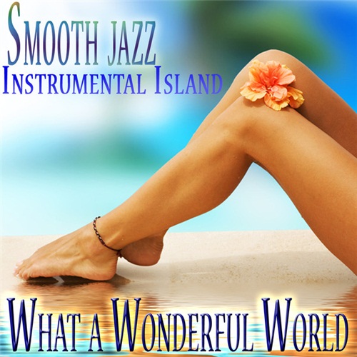 The What a Wonderful World Band - Smooth Jazz Instrumental Island (2012)
