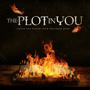 The Plot In You - Could You Watch Your Children Burn (New Songs) (2012)