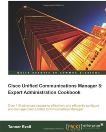 Cisco Unified Communications Manager 8 - Expert Administration Cookbook