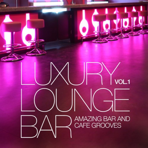VA - Luxury Lounge Bar, Vol. 1 (Amazing Bar and Cafe Grooves) (2013)