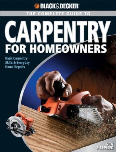 The Complete Guide to Carpentry for Homeowners,2nd edition: Basic Carpentry Skills & Everyday Home Repairs