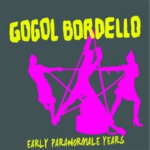 Gogol Bordello - Early Paranormale Years (2012)
