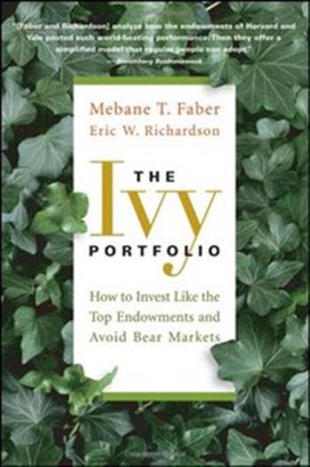 The Ivy Portfolio: How to Invest Like the Top Endowments and Avoid Bear Markets