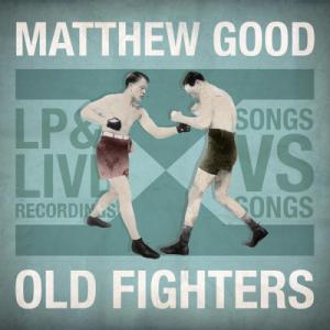 Matthew Good - Old Fighters (2013)
